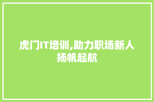 虎门IT培训,助力职场新人扬帆起航 必应SEO