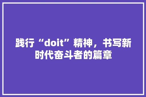 践行“doit”精神，书写新时代奋斗者的篇章