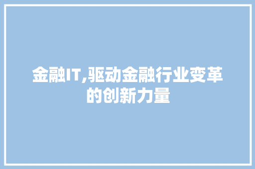 金融IT,驱动金融行业变革的创新力量