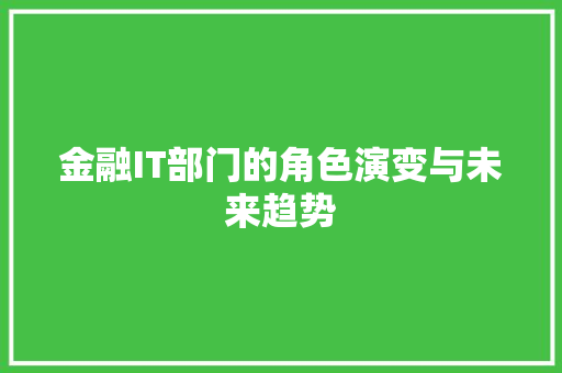 金融IT部门的角色演变与未来趋势