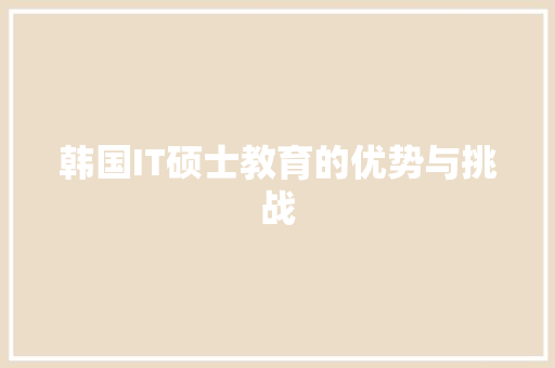 韩国IT硕士教育的优势与挑战 必应SEO