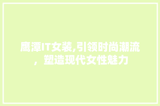 鹰潭IT女装,引领时尚潮流，塑造现代女性魅力
