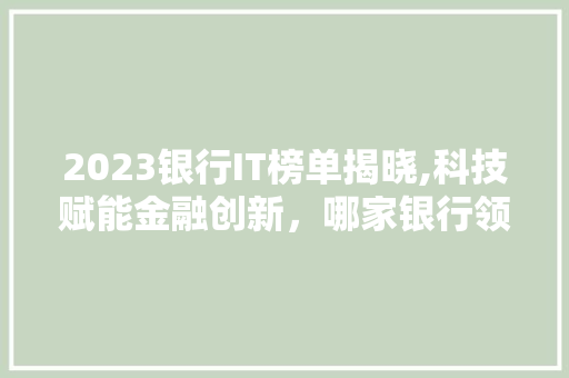 2023银行IT榜单揭晓,科技赋能金融创新，哪家银行领跑未来 必应SEO