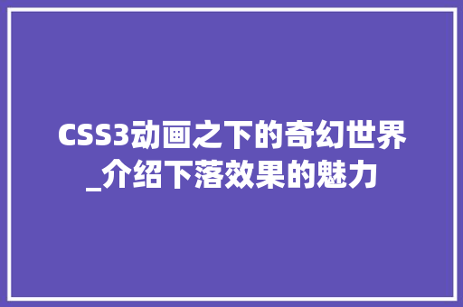 CSS3动画之下的奇幻世界_介绍下落效果的魅力
