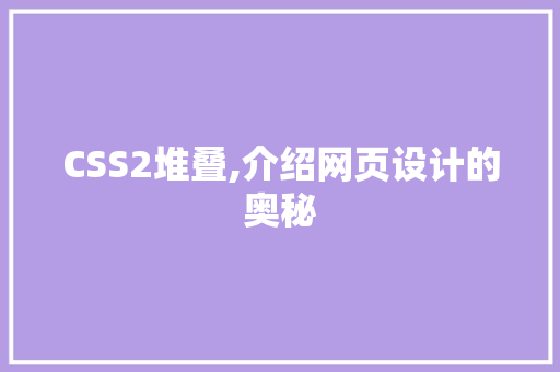 CSS2堆叠,介绍网页设计的奥秘 必应SEO