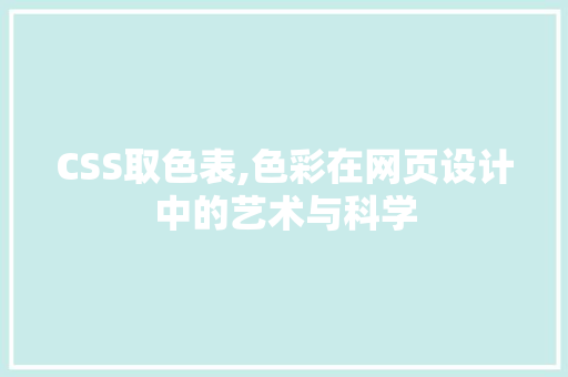 CSS取色表,色彩在网页设计中的艺术与科学