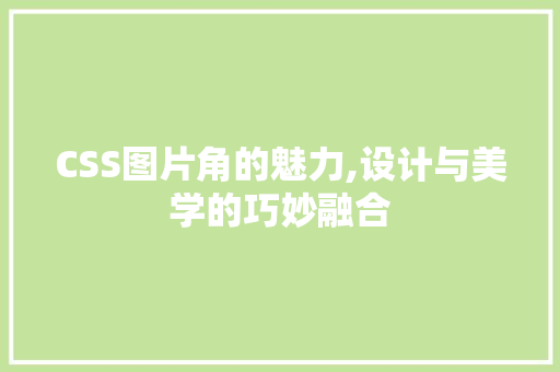 CSS图片角的魅力,设计与美学的巧妙融合
