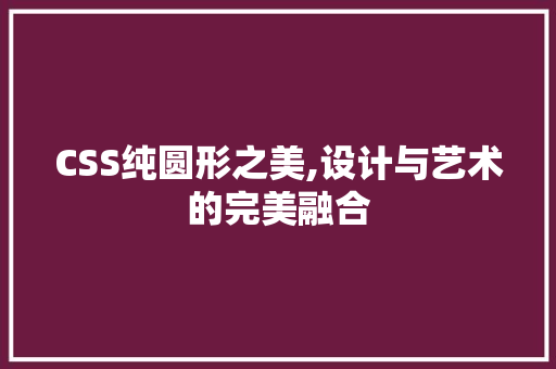 CSS纯圆形之美,设计与艺术的完美融合