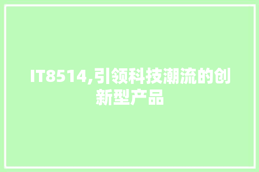 IT8514,引领科技潮流的创新型产品