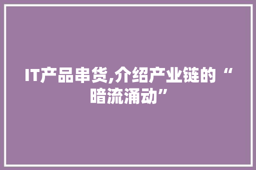IT产品串货,介绍产业链的“暗流涌动”