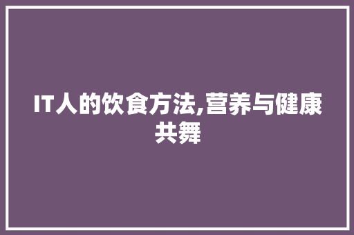 IT人的饮食方法,营养与健康共舞