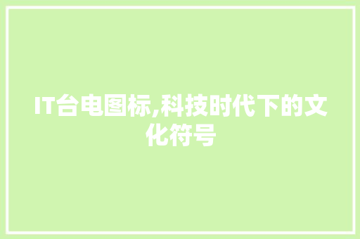 IT台电图标,科技时代下的文化符号