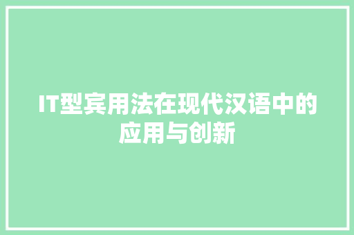 IT型宾用法在现代汉语中的应用与创新 搜狗SEO