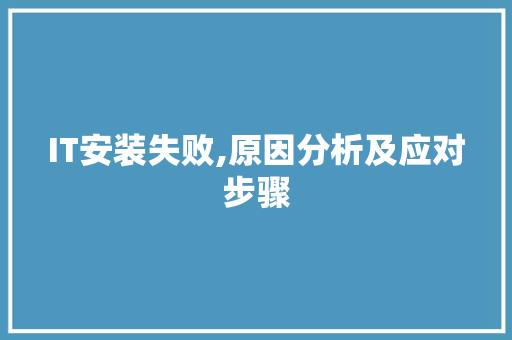 IT安装失败,原因分析及应对步骤