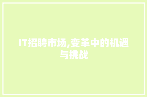 IT招聘市场,变革中的机遇与挑战