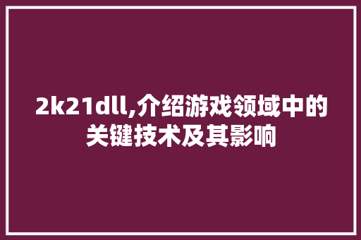 2k21dll,介绍游戏领域中的关键技术及其影响 百度SEO