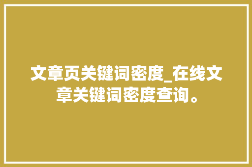 文章页关键词密度_在线文章关键词密度查询。 文章页关键词密度_在线文章关键词密度查询。 SEO关键词