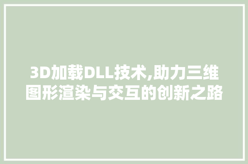 3D加载DLL技术,助力三维图形渲染与交互的创新之路 百度SEO