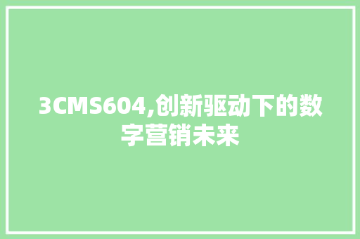 3CMS604,创新驱动下的数字营销未来 SEO关键词