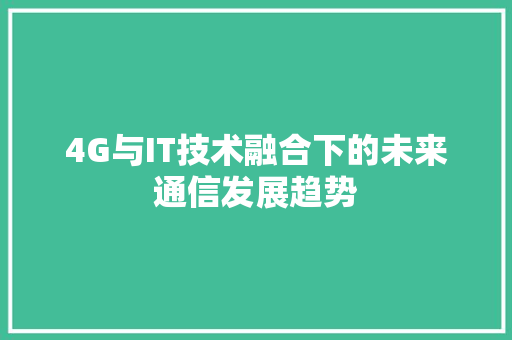 4G与IT技术融合下的未来通信发展趋势 SEO关键词