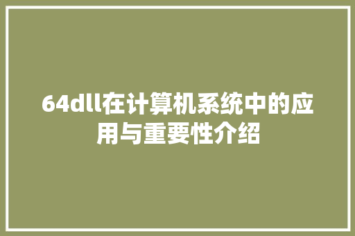 64dll在计算机系统中的应用与重要性介绍 百度SEO