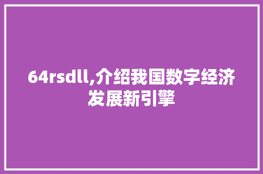 64rsdll,介绍我国数字经济发展新引擎 百度SEO
