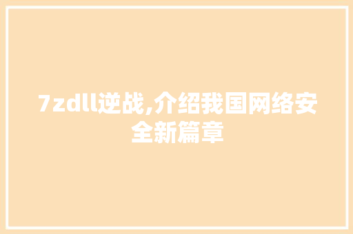 7zdll逆战,介绍我国网络安全新篇章 百度SEO