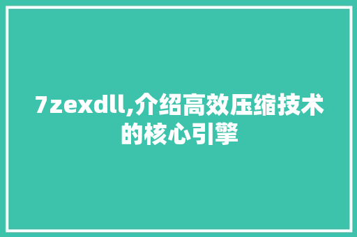 7zexdll,介绍高效压缩技术的核心引擎 SEO关键词