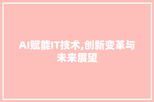 AI赋能IT技术,创新变革与未来展望 SEO关键词