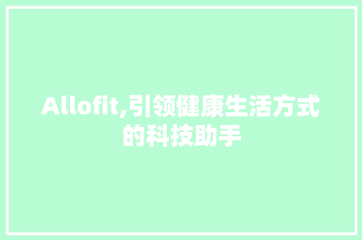 Allofit,引领健康生活方式的科技助手 搜狗SEO