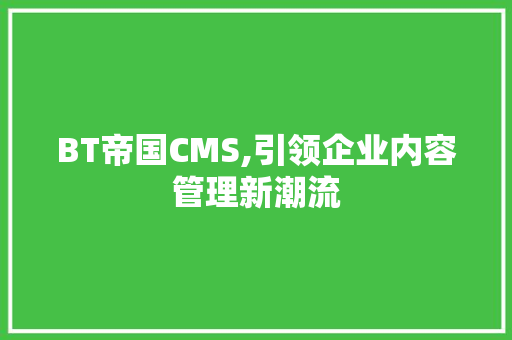 BT帝国CMS,引领企业内容管理新潮流 神马SEO