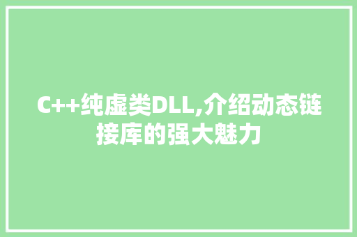 C++纯虚类DLL,介绍动态链接库的强大魅力 神马SEO
