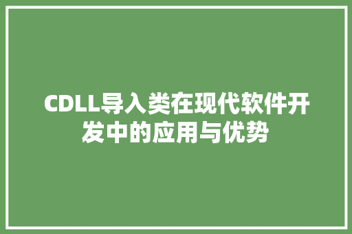 CDLL导入类在现代软件开发中的应用与优势 搜狗SEO