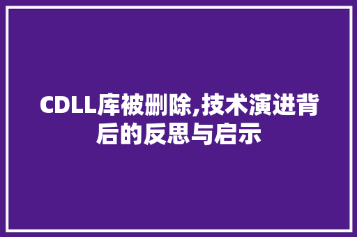 CDLL库被删除,技术演进背后的反思与启示 网站建设公司
