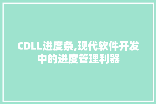 CDLL进度条,现代软件开发中的进度管理利器 搜狗SEO