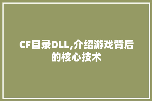 CF目录DLL,介绍游戏背后的核心技术 网站建设公司