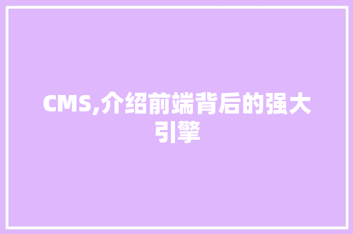 CMS,介绍前端背后的强大引擎 神马SEO