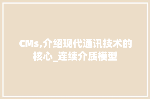 CMs,介绍现代通讯技术的核心_连续介质模型 神马SEO