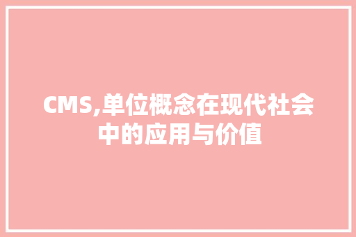 CMS,单位概念在现代社会中的应用与价值 神马SEO
