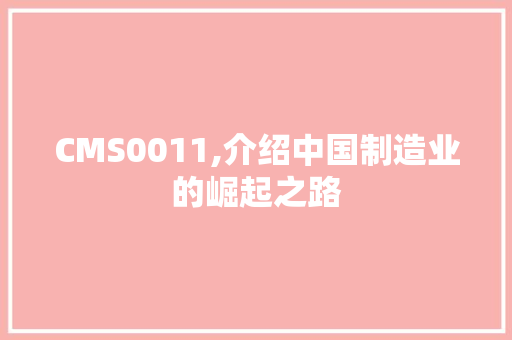 CMS0011,介绍中国制造业的崛起之路 神马SEO