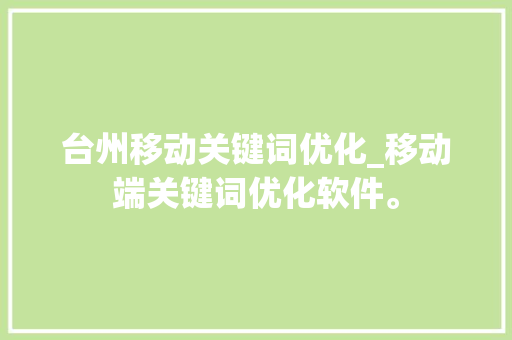 台州移动关键词优化_移动端关键词优化软件。 台州移动关键词优化_移动端关键词优化软件。 SEO关键词