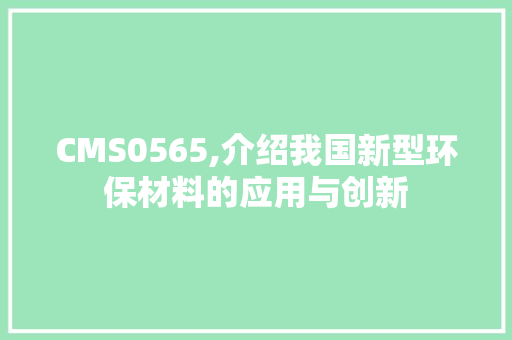 CMS0565,介绍我国新型环保材料的应用与创新