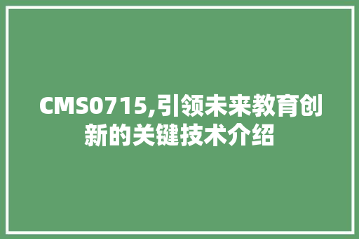 CMS0715,引领未来教育创新的关键技术介绍