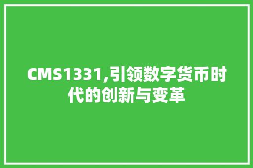 CMS1331,引领数字货币时代的创新与变革 必应SEO