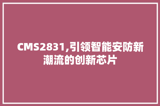 CMS2831,引领智能安防新潮流的创新芯片