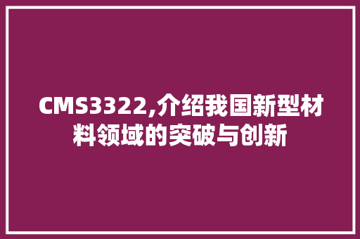 CMS3322,介绍我国新型材料领域的突破与创新 必应SEO