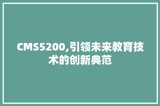 CMS5200,引领未来教育技术的创新典范 必应SEO