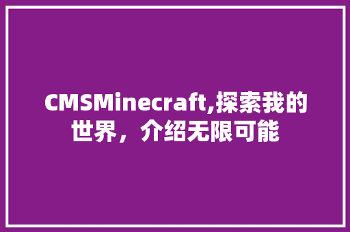CMSMinecraft,探索我的世界，介绍无限可能 必应SEO