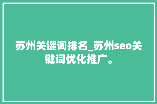 苏州关键词排名_苏州seo关键词优化推广。 苏州关键词排名_苏州seo关键词优化推广。 SEO关键词
