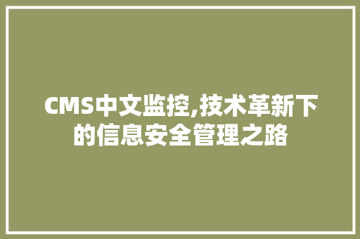CMS中文监控,技术革新下的信息安全管理之路